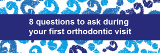 8 questions to ask during your first orthodontic visit